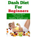 DASH Diet For Beginners: Lower Your Blood Pressure For Healthy Weight Loss