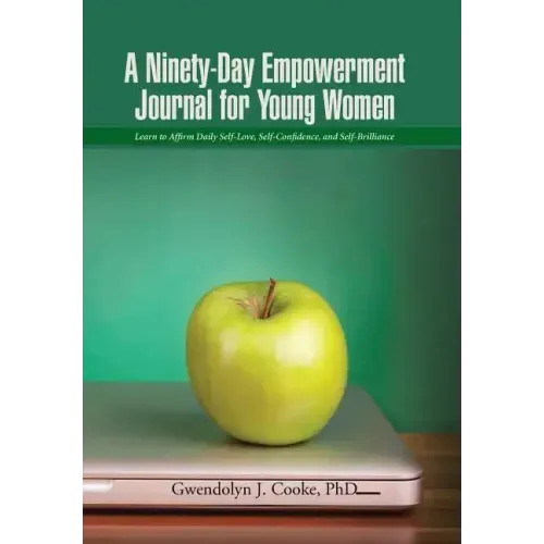 A Ninety-Day Empowerment Journal for Young Women: Learn to Affirm Daily Self-Love, Self-Confidence, and Self-Brilliance