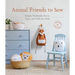 Animal Friends to Sew: Simple Handmade Decor, Toys, and Gifts for Kids