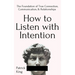 How to Listen with Intention: The Foundation of True Connection, Communication, and Relationships