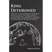 Kings Dethroned - A History of the Evolution of Astronomy from the Time of the Roman Empire up to the Present Day;Showing it to be an Amazing Series o