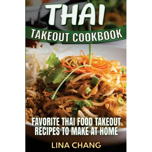 Thai Takeout Cookbook: Favorite Thai Food Takeout Recipes to Make at Home