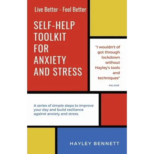 Self-Help Toolkit For Anxiety And Stress: A series of simple steps to improve your day and build resiliance against anxiety and stress.