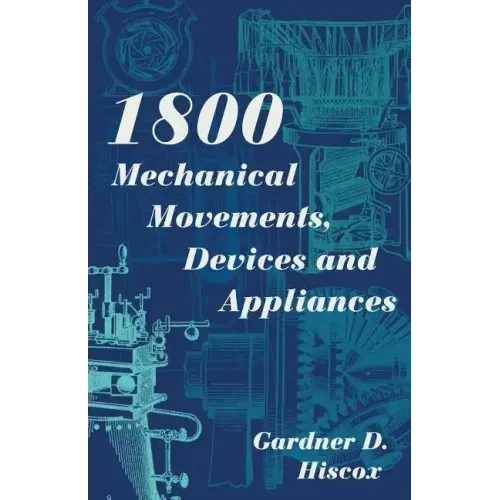 1800 Mechanical Movements, Devices and Appliances (Dover Science Books) Enlarged 16th Edition