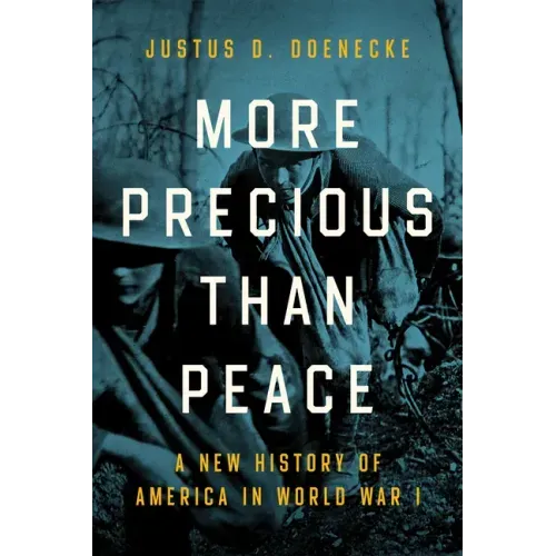 More Precious Than Peace: A New History of America in World War I
