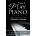 How to Play Piano: A fast and Easy Guide to go from Beginner to Professional