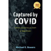 Captured by COVID: Deceit, Conspiracy & Death-A True Story