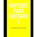 Arpegios para Guitarra I: Los arpegios básicos que necesitas para empezar