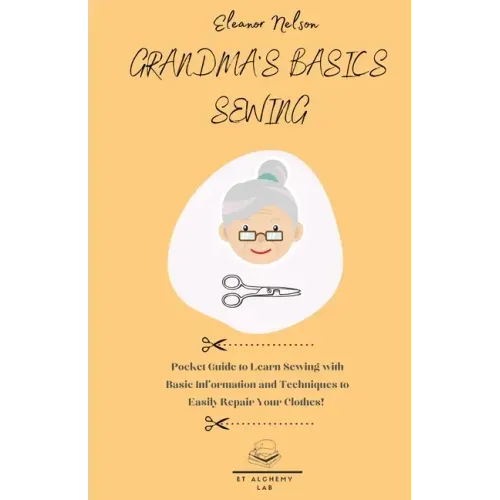 Grandma's Basics Sewing: Pocket Guide to Learn Sewing with Basic Information and Techniques to Easily Repair Your Clothes!