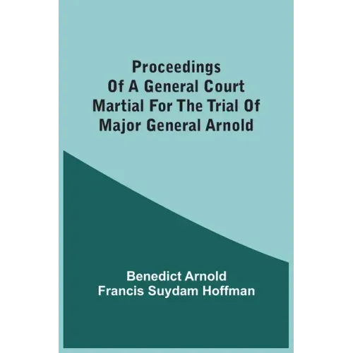 Proceedings Of A General Court Martial For The Trial Of Major General Arnold