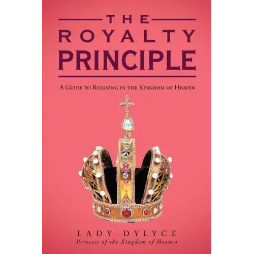 The Royalty Principle: A Guide to Reigning in the Kingdom of Heaven