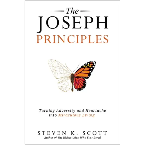 The Joseph Principles: Turning Adversity and Heartache Into Miraculous Living