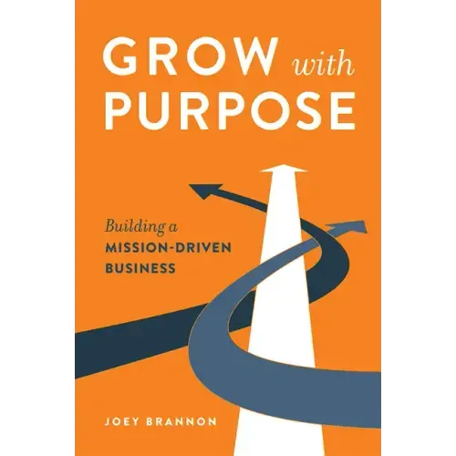 Grow with Purpose: Building a Mission-Driven Business