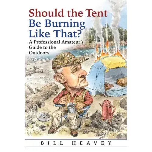 Should the Tent Be Burning Like That?: A Professional Amateur's Guide to the Outdoors