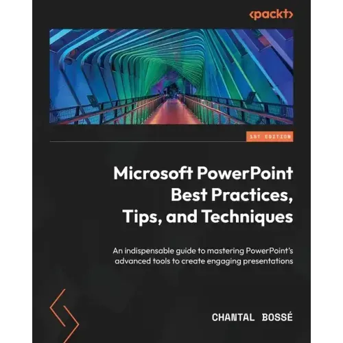 Microsoft PowerPoint Best Practices, Tips, and Techniques: An indispensable guide to mastering PowerPoint's advanced tools to create engaging presenta