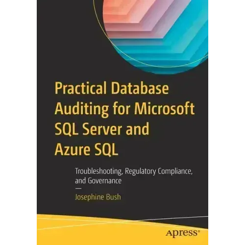 Practical Database Auditing for Microsoft SQL Server and Azure SQL: Troubleshooting, Regulatory Compliance, and Governance