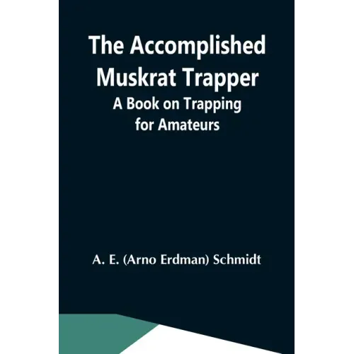 The Accomplished Muskrat Trapper; A Book On Trapping For Amateurs