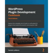 WordPress Plugin Development Cookbook - Third Edition: Explore the complete set of tools to craft powerful plugins that extend the world's most popula