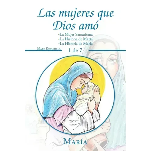Las Mujeres Que Dios Amó: -La Mujer Samaritana -La Historia De Marta -La Historia De Maria