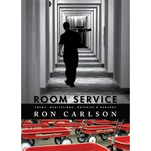 Room Service: Poems, Meditations, Outcries & Remarks: Poems, Meditations, Outcries & Remarks