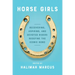 Horse Girls: Recovering, Aspiring, and Devoted Riders Redefine the Iconic Bond