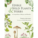 Edible Wild Plants and Herbs: A Compendium of Recipes and Remedies