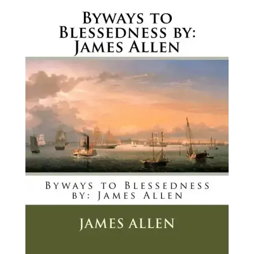 Byways to Blessedness by: James Allen