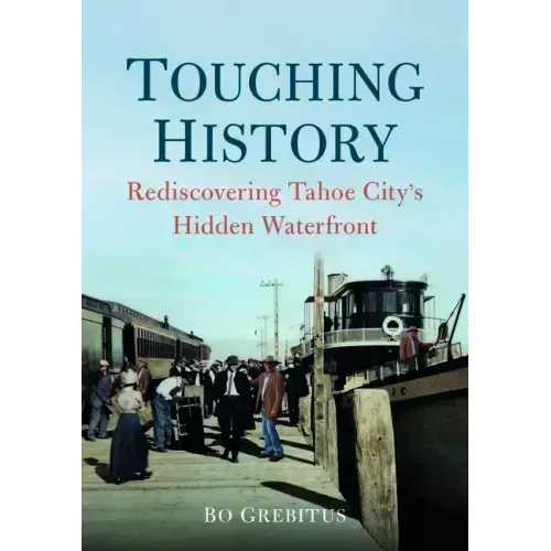 Touching History: Rediscovering Tahoe City's Hidden Waterfront