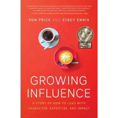 Growing Influence: A Story of How to Lead with Character, Expertise, and Impact