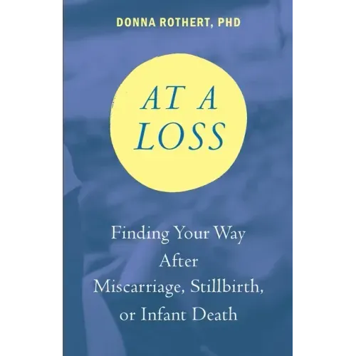 At a Loss: Finding Your Way After Miscarriage, Stillbirth, or Infant Death