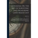 Geodaesia, Or, the Art of Surveying and Measuring Land Made Easy: Shewing by Plain and Practical Rules, to Survey, Protract, Cast Up, Reduce Or Divide