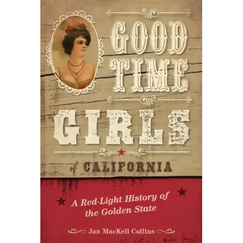 Good Time Girls of California: A Red-Light History of the Golden State