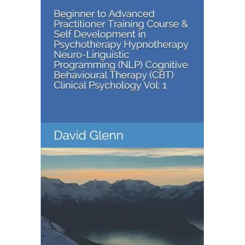 Beginner to Advanced Practitioner Training Course & Self Development in Psychotherapy Hypnotherapy Neuro-Linguistic Programming (NLP) Cognitive Behavi