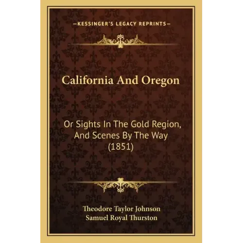 California And Oregon: Or Sights In The Gold Region, And Scenes By The Way (1851)