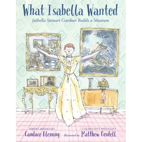 What Isabella Wanted: Isabella Stewart Gardner Builds a Museum