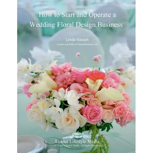 How to Start and Operate a Wedding Floral Design Business: A Self Study Business Training Course by The International Institute of Weddings