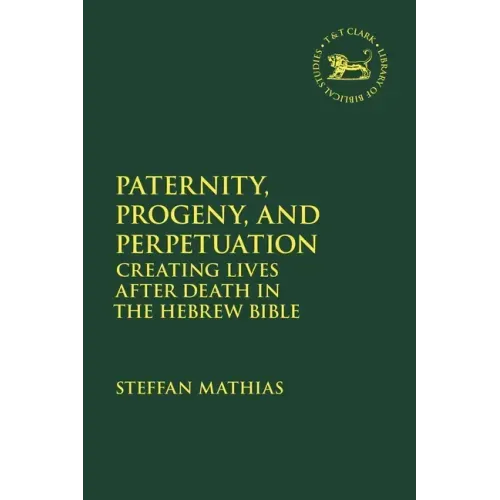 Paternity, Progeny, and Perpetuation: Creating Lives after Death in the Hebrew Bible
