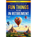 The Ultimate Book of Fun Things to Do in Retirement Volume 2