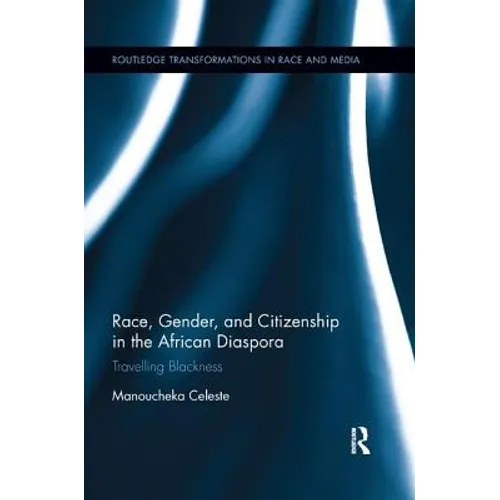 Race, Gender, and Citizenship in the African Diaspora: Travelling Blackness