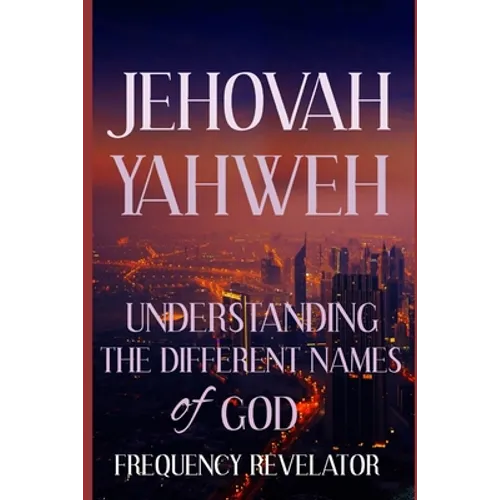 Jehovah Yahweh: Understanding The Different Names Of God
