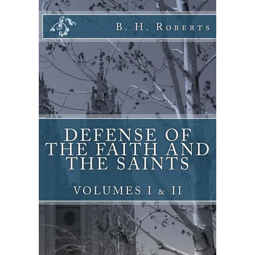 Defense of the Faith and the Saints, Volumes 1 & 2 (Complete and Unabridged)