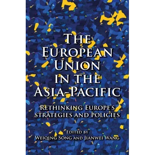 The European Union in the Asia-Pacific: Rethinking Europe's Strategies and Policies