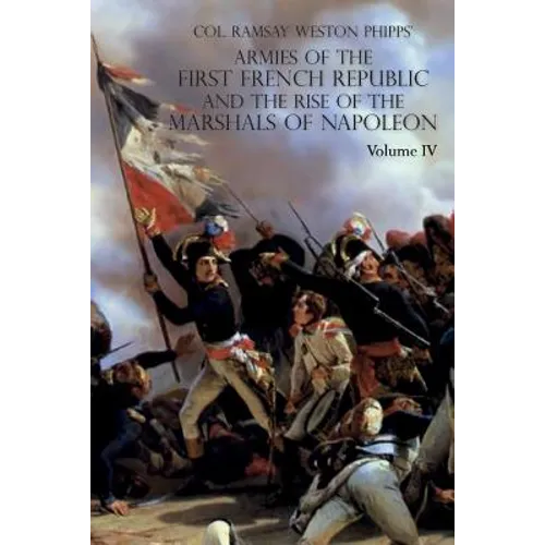Armies of the First French Republic and the Rise of the Marshals of Napoleon I: VOLUME IV: The Army of Italy 1796 to 1797; Paris and the Army of the I
