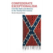 Confederate Exceptionalism: Civil War Myth and Memory in the Twenty-First Century