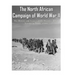 The North African Campaign of World War II: The History and Legacy of the Decisive Allied Victory in North Africa
