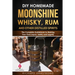 DIY Homemade Moonshine, Whisky, Rum, and Other Distilled Spirits: The Complete Guidebook to Making Your Own Liquor, Safely and Legally