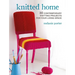 Knitted Home: 30 Contemporary Knitting Projects for Your Living Space