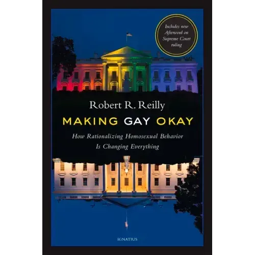 Making Gay Okay: How Rationalizing Homosexual Behavior Is Changing Everything