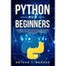 Python for Beginners: A Smarter Way to Learn Python in 5 Days and Remember it Longer. With Easy Step by Step Guidance and Hands on Examples.