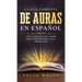 La Guía Completa de Auras en Español: Todo lo que Necesitas Saber para Poder Entender, Leer y Limpiar Auras